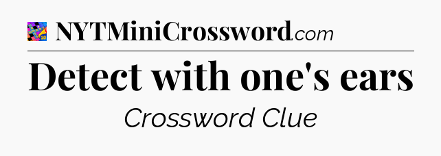 Detect with one's ears Crossword Clue