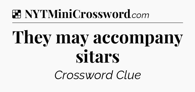 Solution: They may accompany sitars - NYT Crossword