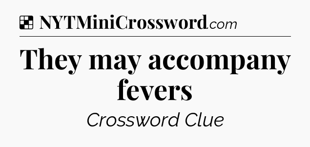 Solution: They may accompany fevers - NYT Crossword