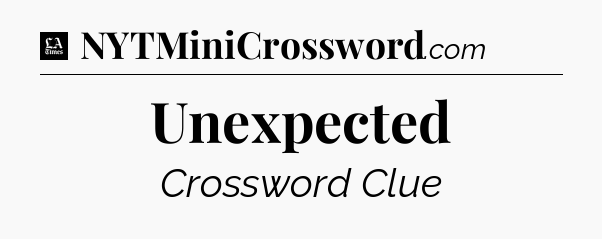 Unexpected - LA Times Crossword