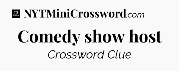 Comedy show host - LA Times Crossword