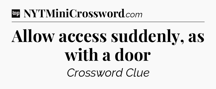 Allow access suddenly, as with a door Crossword Clue