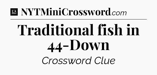 Traditional fish in 44-Down - LA Times Crossword