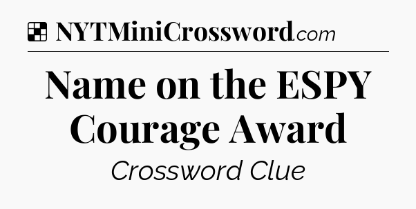 Solution: Name on the ESPY Courage Award - NYT Crossword