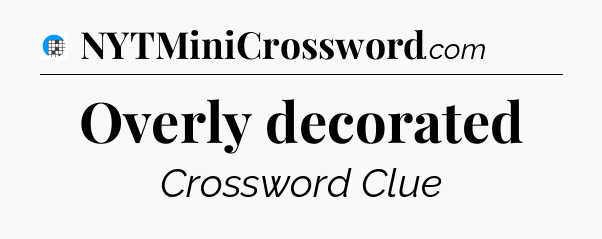 Overly decorated Crossword Clue