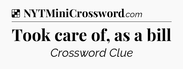 Solution: Took care of, as a bill - NYT Crossword