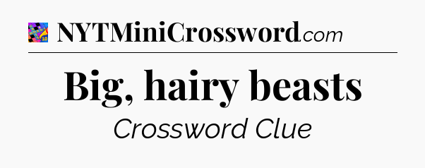 Big, hairy beasts Crossword Clue