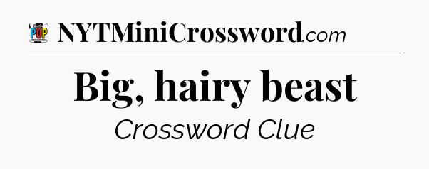 Big, hairy beast Crossword Clue