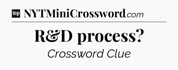 R&D process Crossword Clue