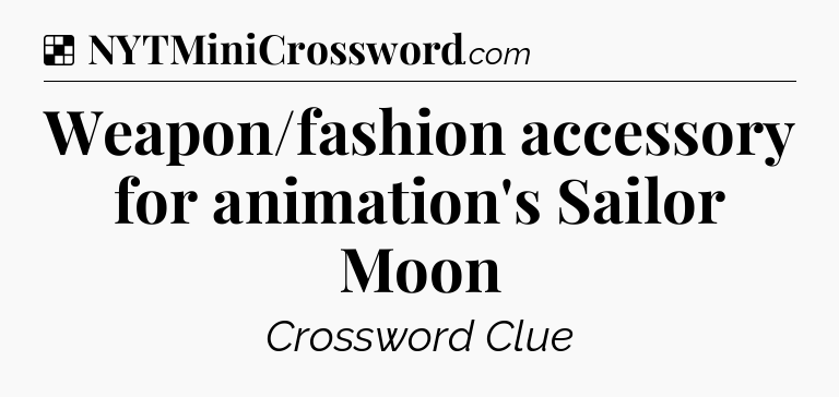 Solution: Weapon/fashion accessory for animation's Sailor Moon - NYT Crossword
