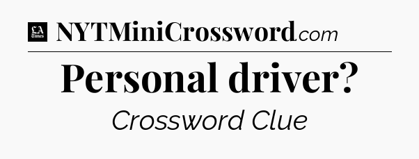 Personal driver - LA Times Crossword