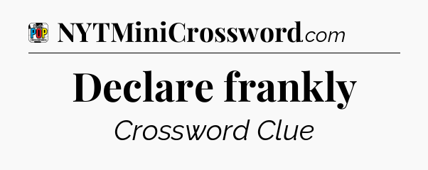 Declare frankly Crossword Clue