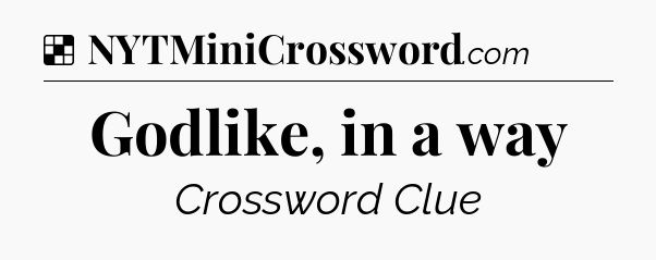 Solution: Godlike, in a way - NYT Crossword