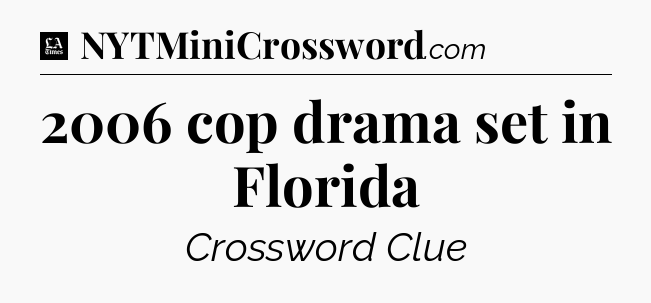 2006 cop drama set in Florida - LA Times Crossword