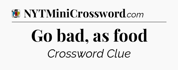 Go bad, as food Crossword Clue