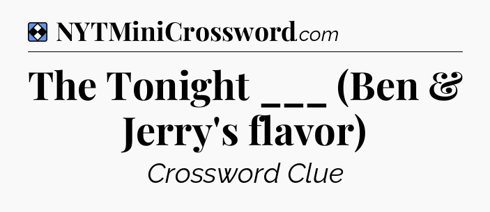 Solution: The Tonight ___ (Ben & Jerry's flavor) - NYT Mini Crossword