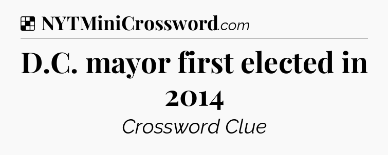 Solution: D.C. mayor first elected in 2014 - NYT Crossword