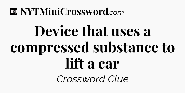 Device that uses a compressed substance to lift a car Crossword Clue