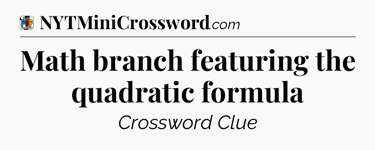Math branch featuring the quadratic formula Crossword Clue