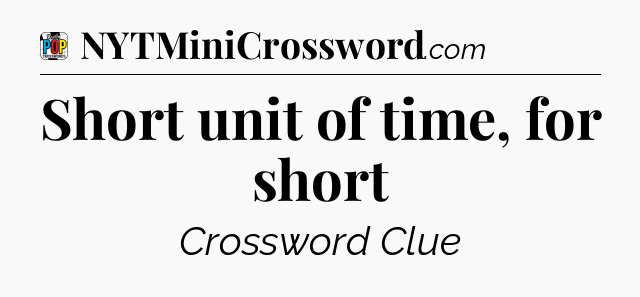 Short unit of time, for short Crossword Clue