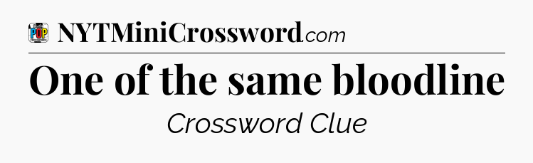 One of the same bloodline Crossword Clue