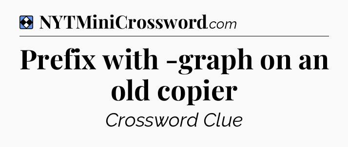 Solution: Prefix with -graph on an old copier - NYT Mini Crossword