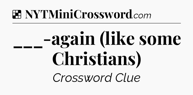 Solution: ___-again (like some Christians) - NYT Crossword