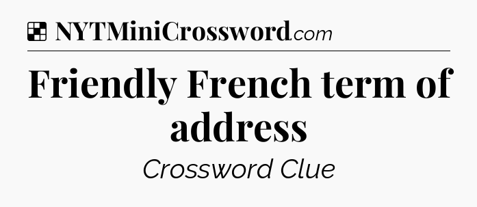 Solution: Friendly French term of address - NYT Crossword