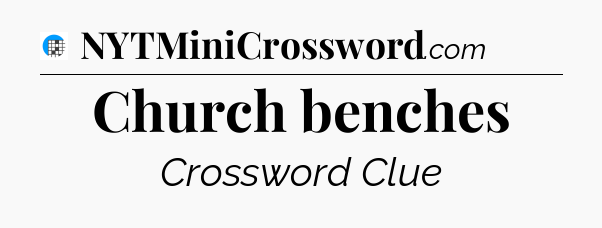 Church benches Crossword Clue