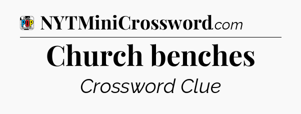 Church benches Crossword Clue