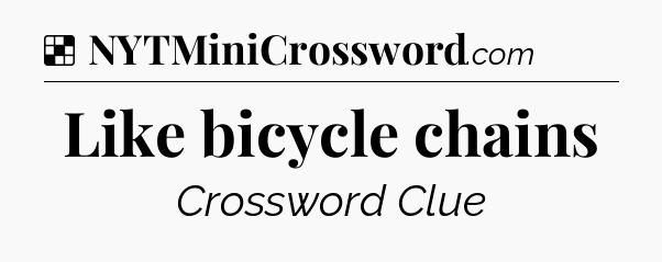 Solution: Like bicycle chains - NYT Crossword