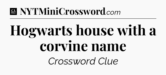 Hogwarts house with a corvine name - LA Times Crossword