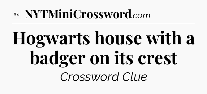 Hogwarts house with a badger on its crest - WSJ Crossword