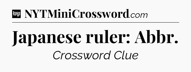 Japanese ruler: Abbr Crossword Clue