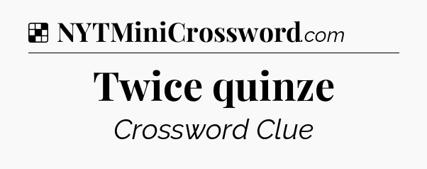 Solution: Twice quinze - NYT Crossword