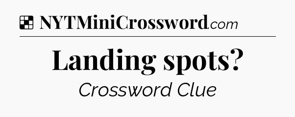 Solution: Landing spots - NYT Crossword