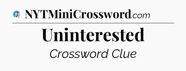 Uninterested Crossword Clue