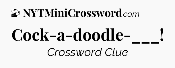 Cock-a-doodle-___ - Daily Themed Classic Crossword