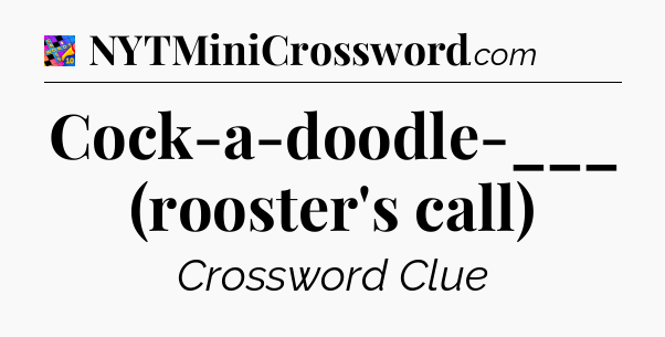 Cock-a-doodle-___ (rooster's call) Crossword Clue