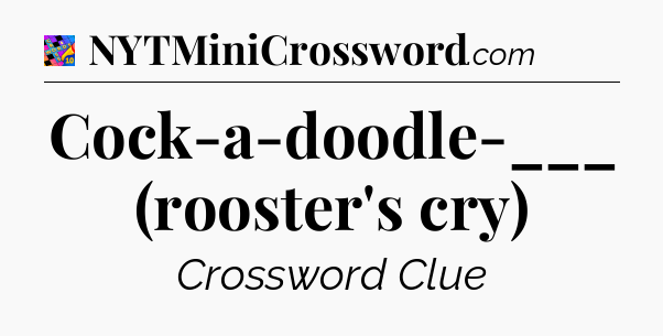Cock-a-doodle-___ (rooster's cry) Crossword Clue