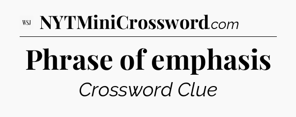 Phrase of emphasis - WSJ Crossword