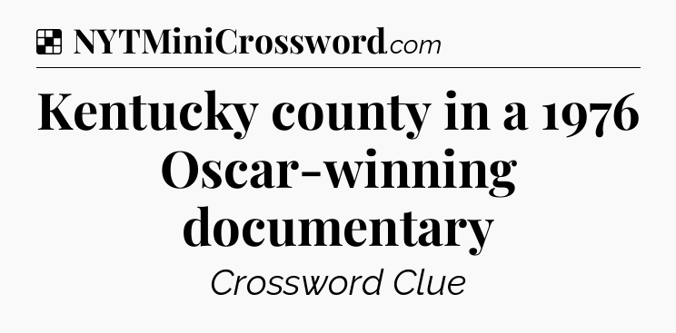 Solution: Kentucky county in a 1976 Oscar-winning documentary - NYT Crossword