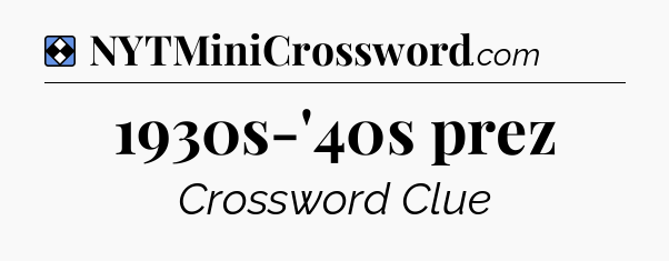 Solution: 1930s-'40s prez - NYT Mini Crossword