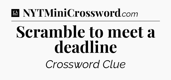 Scramble to meet a deadline - LA Times Crossword