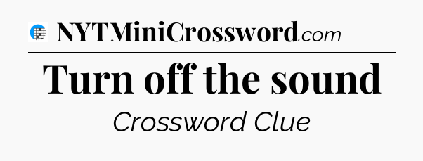 Turn off the sound Crossword Clue