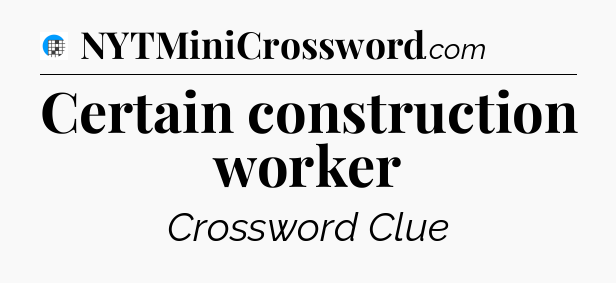 Certain construction worker Crossword Clue