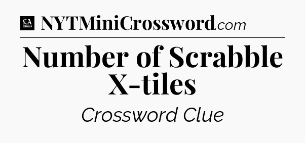 Number of Scrabble X-tiles - LA Times Crossword