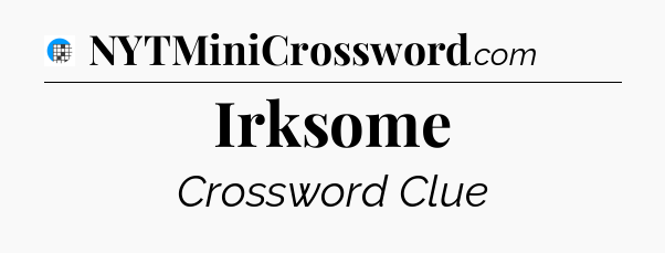 Irksome Crossword Clue