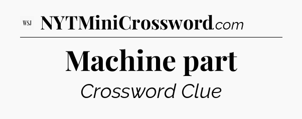 Machine part - WSJ Crossword