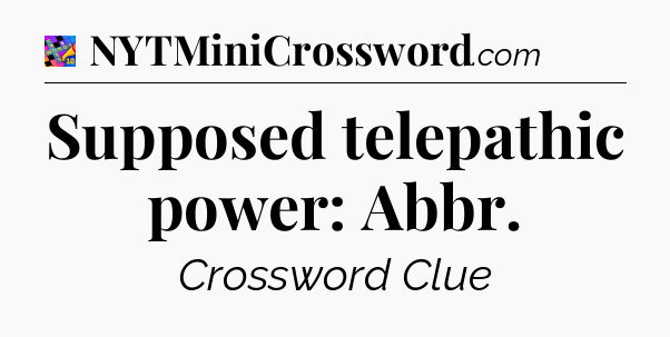 Supposed telepathic power: Abbr Crossword Clue
